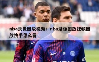 nba录像回放视频：nba录像回放视频回放快手怎么看