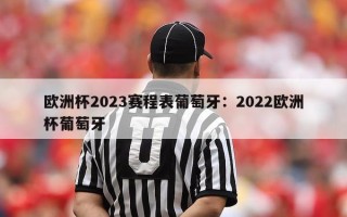 欧洲杯2023赛程表葡萄牙：2022欧洲杯葡萄牙