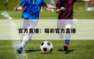 官方直播：福彩官方直播