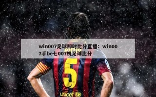 win007足球即时比分直播：win007手be七007机足球比分