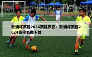 欧洲杯赛程2024赛程表图：欧洲杯赛程2024赛程表图下载