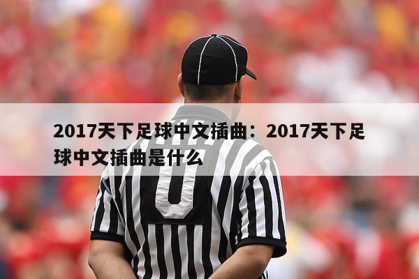 2017天下足球中文插曲：2017天下足球中文插曲是什么