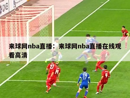 来球网nba直播：来球网nba直播在线观看高清