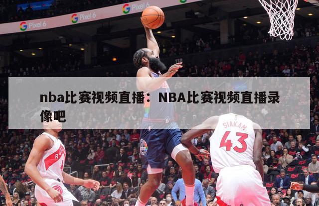 nba比赛视频直播：NBA比赛视频直播录像吧