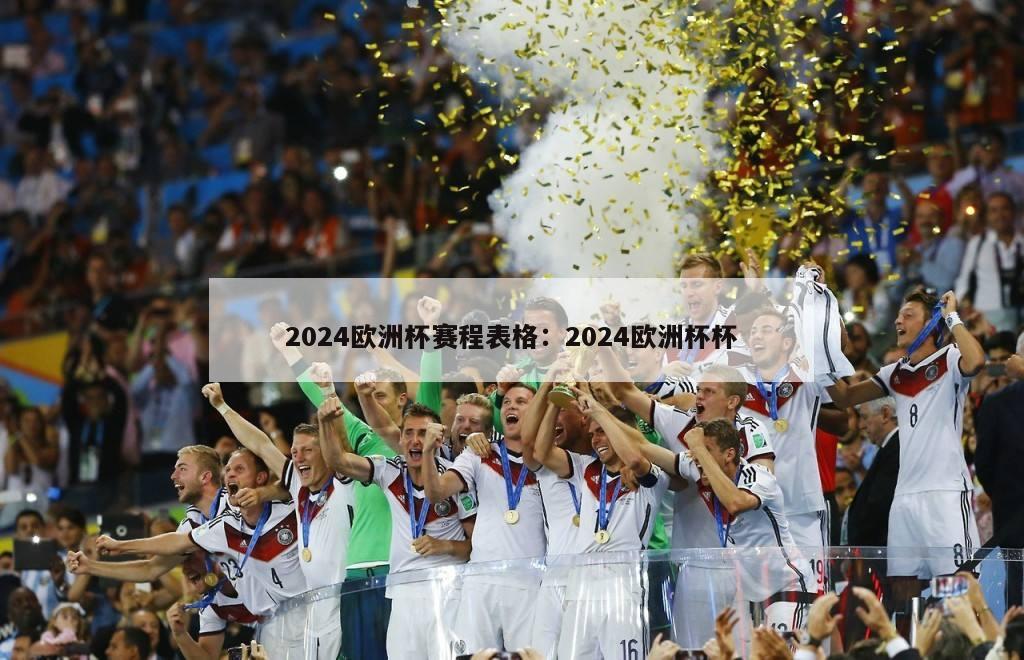 2024欧洲杯赛程表格：2024欧洲杯杯