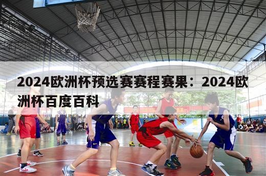 2024欧洲杯预选赛赛程赛果：2024欧洲杯百度百科