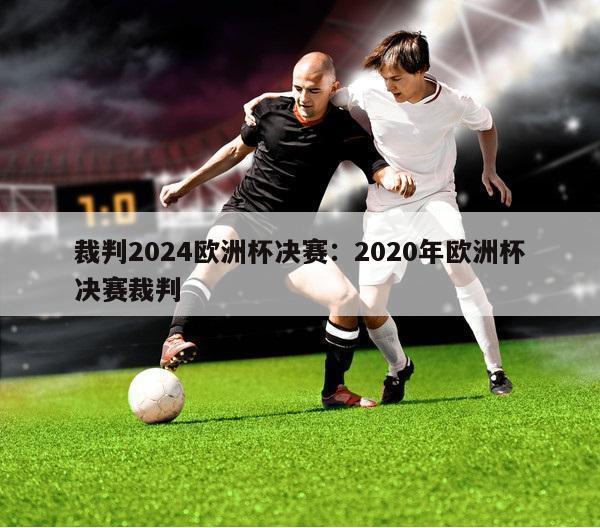 裁判2024欧洲杯决赛：2020年欧洲杯决赛裁判