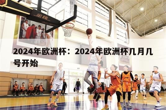 2024年欧洲杯：2024年欧洲杯几月几号开始