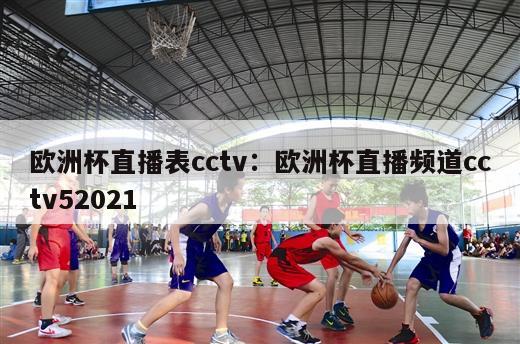 欧洲杯直播表cctv：欧洲杯直播频道cctv52021