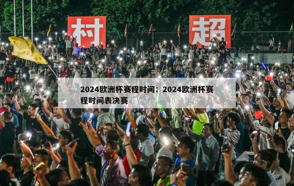 2024欧洲杯赛程时间：2024欧洲杯赛程时间表决赛