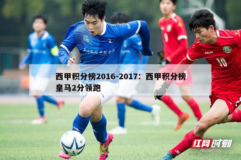 西甲积分榜2016-2017：西甲积分榜皇马2分领跑