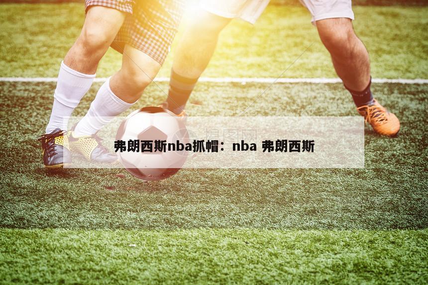 弗朗西斯nba抓帽：nba 弗朗西斯