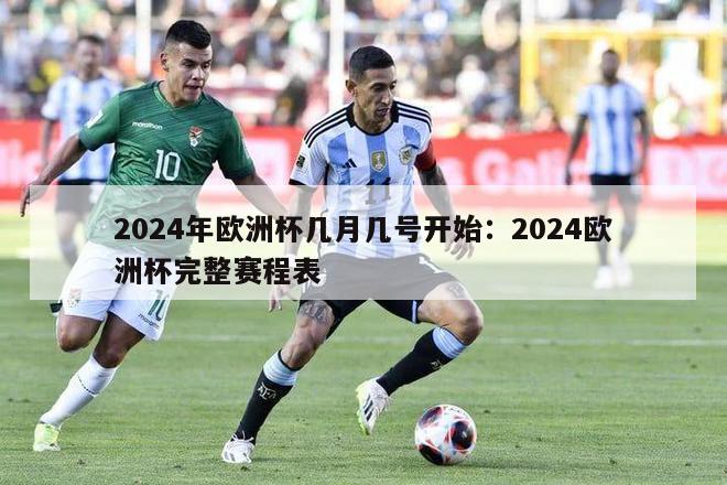 2024年欧洲杯几月几号开始：2024欧洲杯完整赛程表