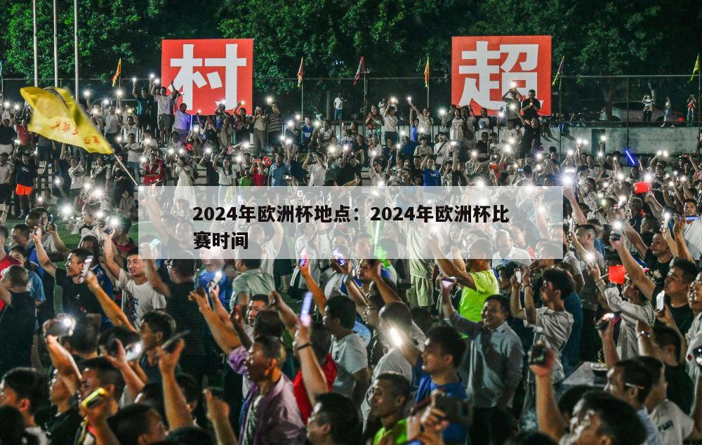 2024年欧洲杯地点：2024年欧洲杯比赛时间