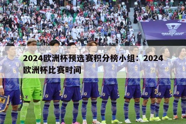 2024欧洲杯预选赛积分榜小组：2024欧洲杯比赛时间