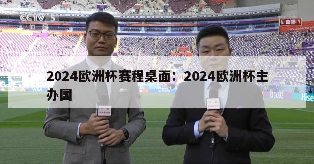 2024欧洲杯赛程桌面：2024欧洲杯主办国