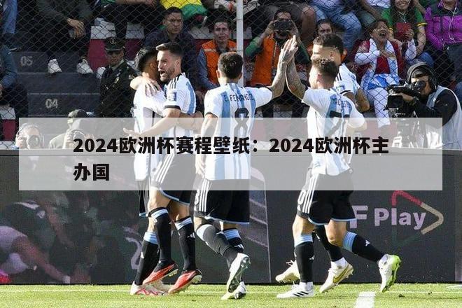 2024欧洲杯赛程壁纸：2024欧洲杯主办国