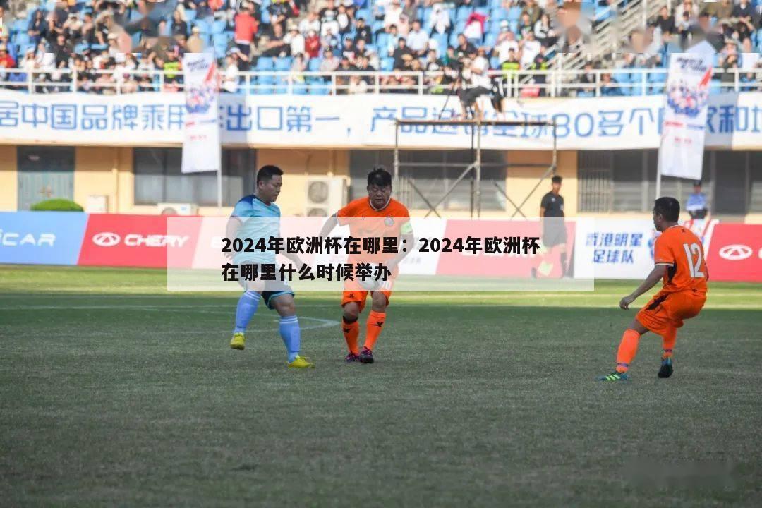 2024年欧洲杯在哪里：2024年欧洲杯在哪里什么时候举办