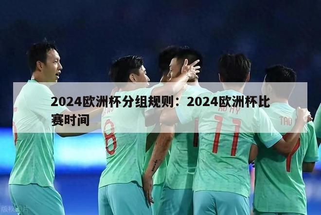 2024欧洲杯分组规则：2024欧洲杯比赛时间