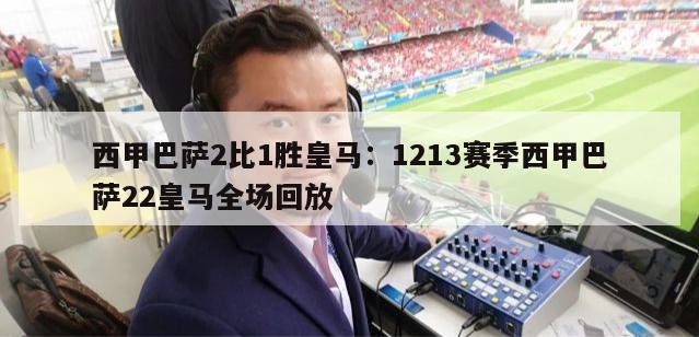 西甲巴萨2比1胜皇马：1213赛季西甲巴萨22皇马全场回放