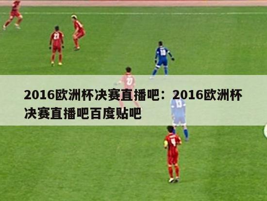 2016欧洲杯决赛直播吧：2016欧洲杯决赛直播吧百度贴吧