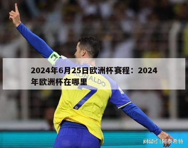 2024年6月25日欧洲杯赛程：2024年欧洲杯在哪里