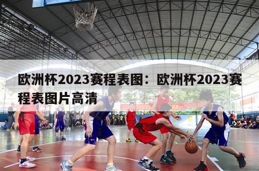 欧洲杯2023赛程表图：欧洲杯2023赛程表图片高清