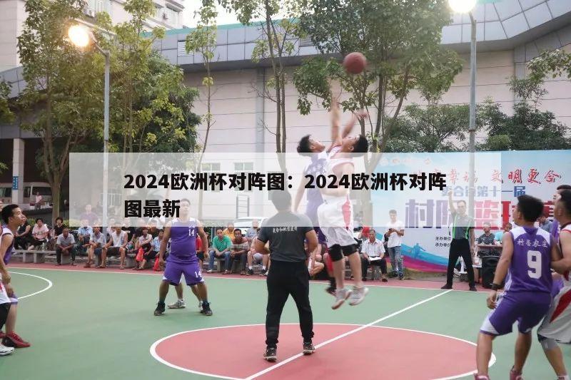 2024欧洲杯对阵图：2024欧洲杯对阵图最新