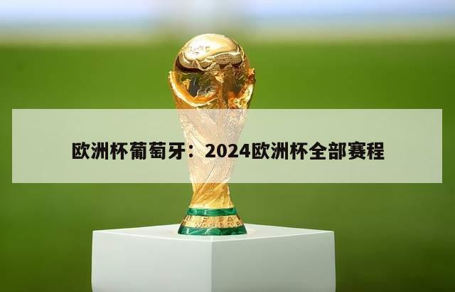 欧洲杯葡萄牙：2024欧洲杯全部赛程