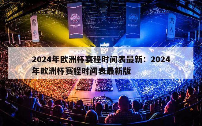 2024年欧洲杯赛程时间表最新：2024年欧洲杯赛程时间表最新版