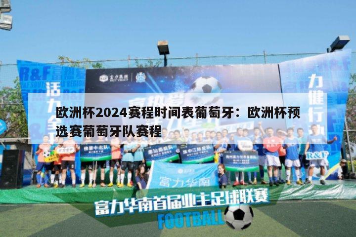 欧洲杯2024赛程时间表葡萄牙：欧洲杯预选赛葡萄牙队赛程