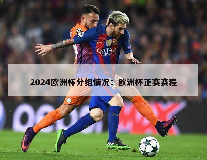 2024欧洲杯分组情况：欧洲杯正赛赛程