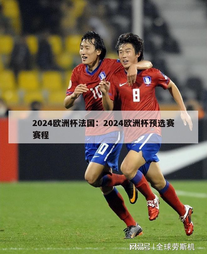 2024欧洲杯法国：2024欧洲杯预选赛赛程