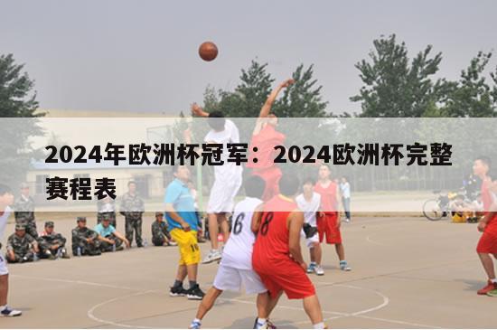 2024年欧洲杯冠军：2024欧洲杯完整赛程表