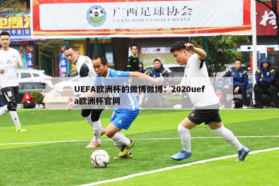 UEFA欧洲杯的微博微博：2020uefa欧洲杯官网