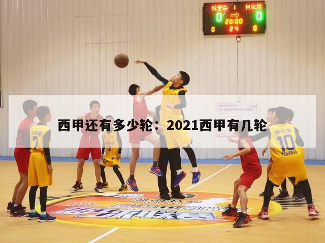 西甲还有多少轮：2021西甲有几轮