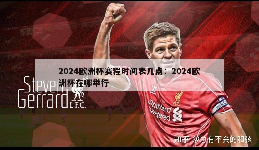 2024欧洲杯赛程时间表几点：2024欧洲杯在哪举行