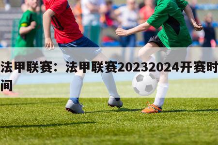 法甲联赛：法甲联赛20232024开赛时间