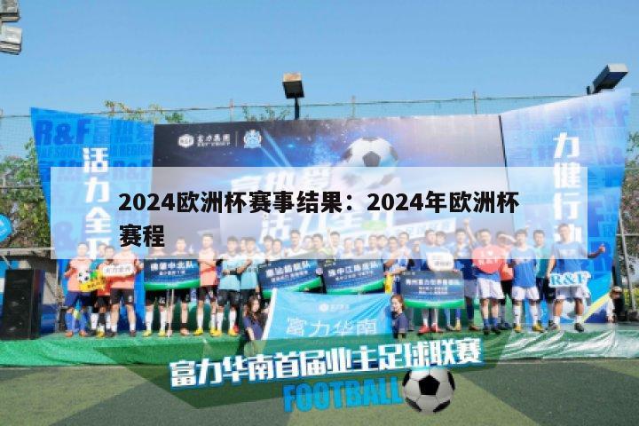 2024欧洲杯赛事结果：2024年欧洲杯赛程