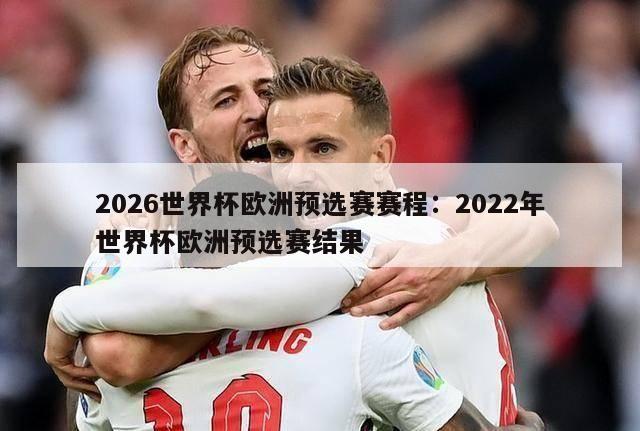 2026世界杯欧洲预选赛赛程：2022年世界杯欧洲预选赛结果