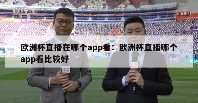 欧洲杯直播在哪个app看：欧洲杯直播哪个app看比较好