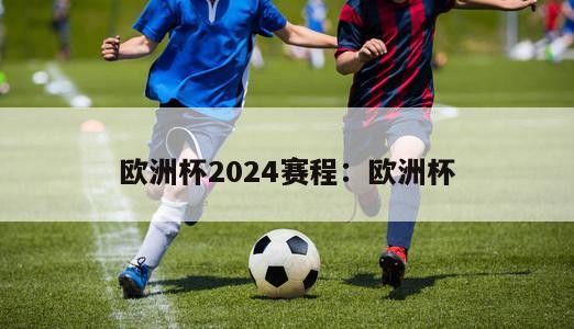 欧洲杯2024赛程：欧洲杯