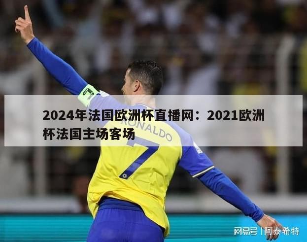 2024年法国欧洲杯直播网：2021欧洲杯法国主场客场