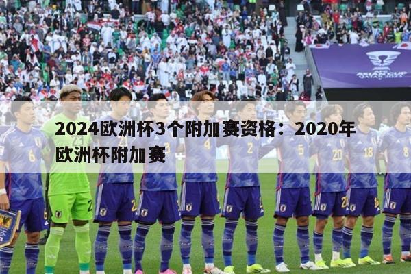 2024欧洲杯3个附加赛资格：2020年欧洲杯附加赛