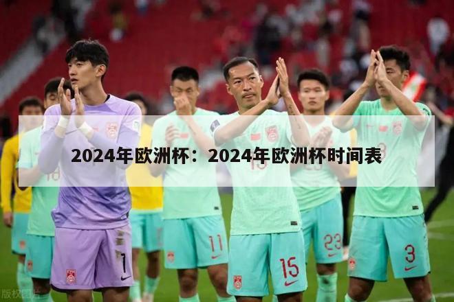 2024年欧洲杯：2024年欧洲杯时间表