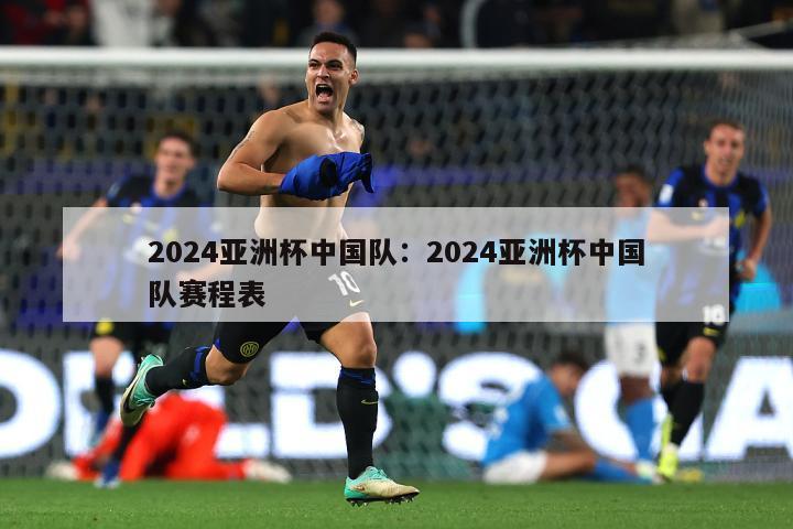 2024亚洲杯中国队：2024亚洲杯中国队赛程表