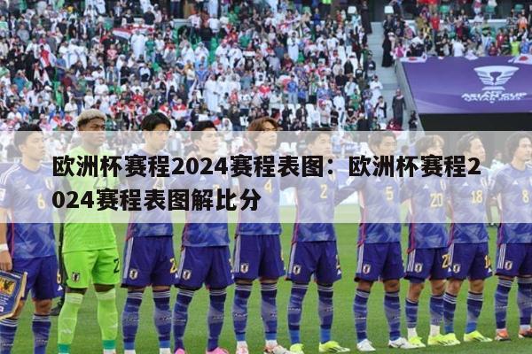 欧洲杯赛程2024赛程表图：欧洲杯赛程2024赛程表图解比分