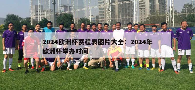 2024欧洲杯赛程表图片大全：2024年欧洲杯举办时间