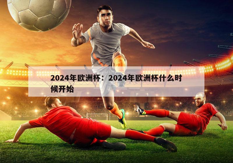 2024年欧洲杯：2024年欧洲杯什么时候开始