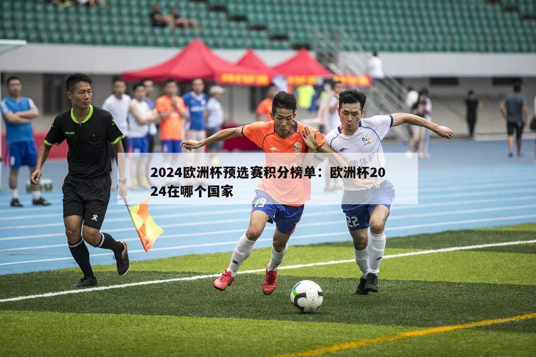 2024欧洲杯预选赛积分榜单：欧洲杯2024在哪个国家